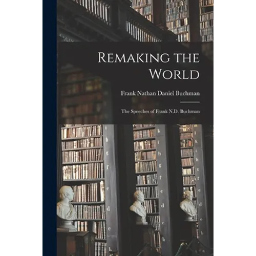 Remaking the World: the Speeches of Frank N.D. Buchman