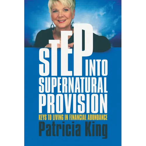 Step Into Supernatural Provision: Keys to Living in Financial Abundance