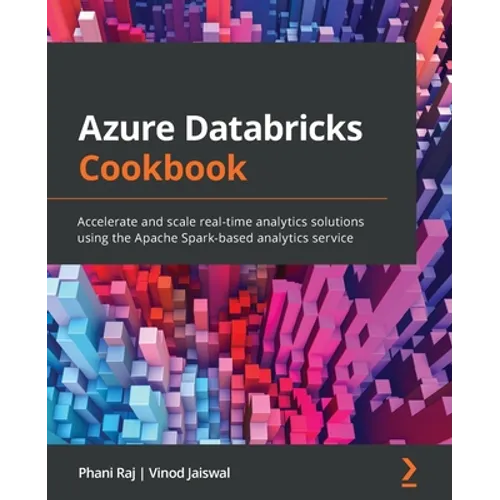 Azure Databricks Cookbook: Accelerate and scale real-time analytics solutions using the Apache Spark-based analytics service