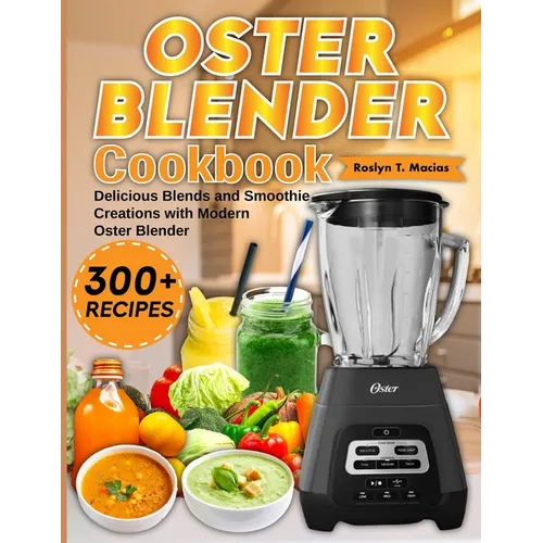 Oster Blender Cookbook: Delicious Blends and Smoothie Creations with Modern Oster Blender