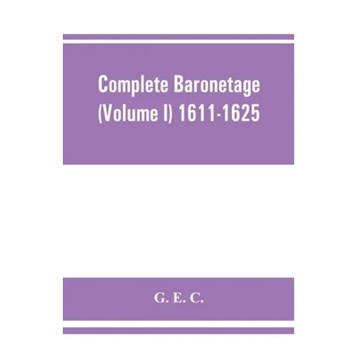 Complete baronetage (Volume I) 1611-1625