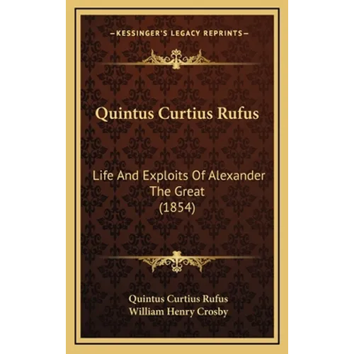 Quintus Curtius Rufus: Life And Exploits Of Alexander The Great (1854)