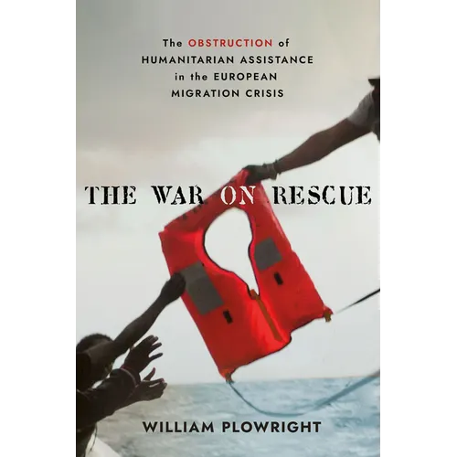 The War on Rescue: The Obstruction of Humanitarian Assistance in the European Migration Crisis