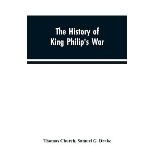 The history of King Philip's war; also of expeditions against the French and Indians in the eastern parts of New-England, in the years 1689, 1690, 169