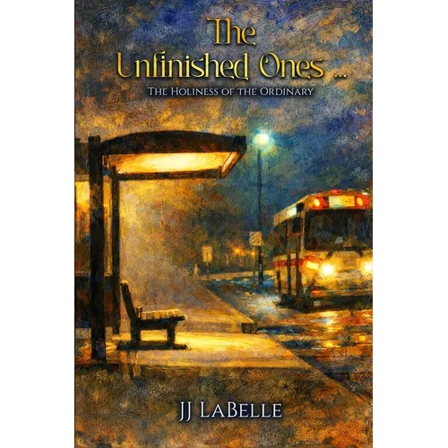 The Unfinished Ones: The Holiness of the Ordinary