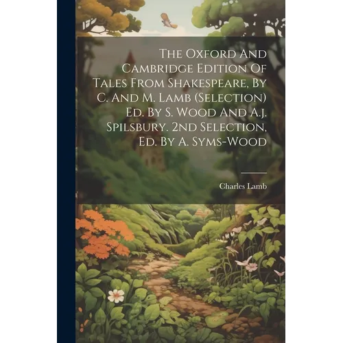 The Oxford And Cambridge Edition Of Tales From Shakespeare, By C. And M. Lamb (selection) Ed. By S. Wood And A.j. Spilsbury. 2nd Selection, Ed. By A.