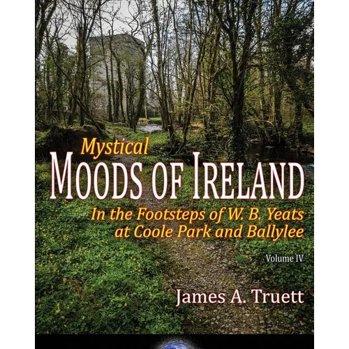 In the Footsteps of W. B. Yeats at Coole Park and Ballylee: Mystical Moods of Ireland, Vol. IV