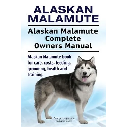Alaskan Malamute. Alaskan Malamute Complete Owners Manual. Alaskan Malamute book for care, costs, feeding, grooming, health and training.