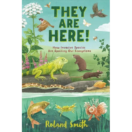 They Are Here!: How Invasive Species Are Spoiling Our Ecosystems
