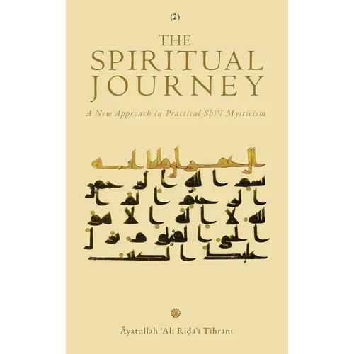 The Spiritual Journey: A New Approach 
in Practical Shīʿī Mysticism (Vol. 2)
