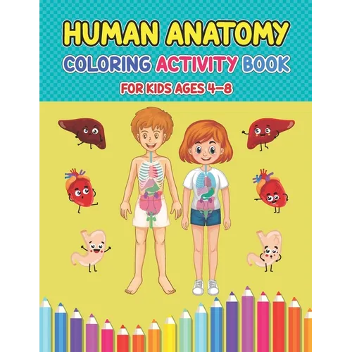 Human Anatomy Coloring Activity Book For Kids Ages 4-8: Pretty Human Body Parts Coloring Sheets For Kids Ages 2-5 and 4-8 Years Old - Children's Scien