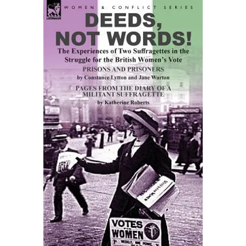 Deeds, Not Words!-the Experiences of Two Suffragettes in the Struggle for the British Women's Vote