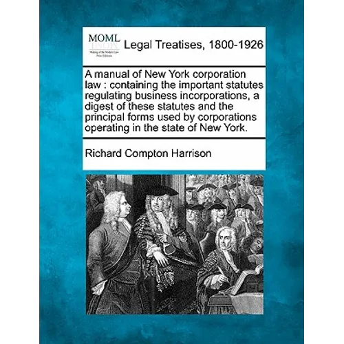A manual of New York corporation law: containing the important statutes regulating business incorporations, a digest of these statutes and the princip