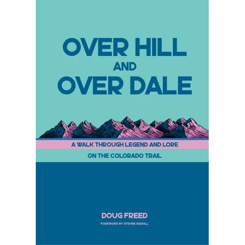 Over Hill and Over Dale: A Walk Through Legend and Lore on the Colorado Trail