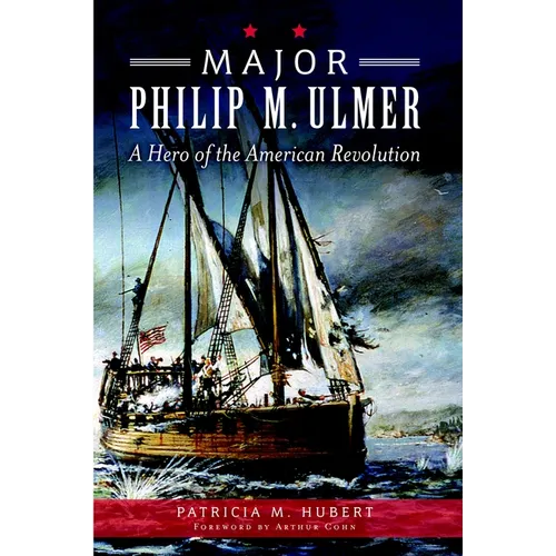 Major Philip M. Ulmer: A Hero of the American Revolution