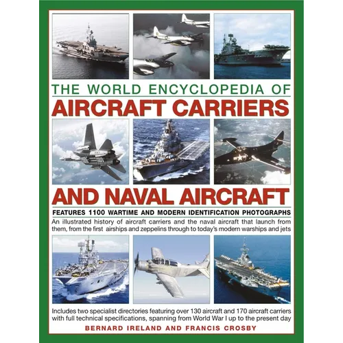 Aircraft Carriers and Naval Aircraft, the World Encyclopedia of: An Illustrated History of Aircraft Carriers and the Naval Aircraft That Launch from T