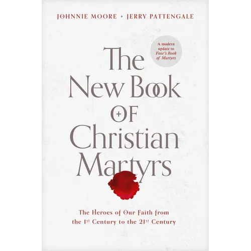 The New Book of Christian Martyrs: The Heroes of Our Faith from the 1st Century to the 21st Century