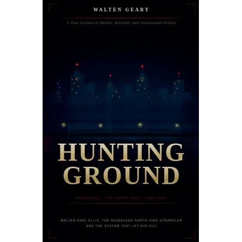 Hunting Ground: Walter Earl Ellis, the Milwaukee North Side Strangler, and the System That Let Him Kill