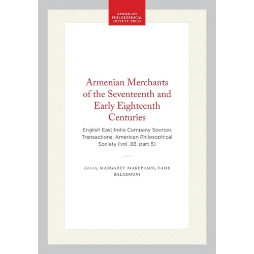 Armenian Merchants of the Seventeenth and Early Eighteenth Centuries: English East India Company Sources Transactions, American Philosophical Society