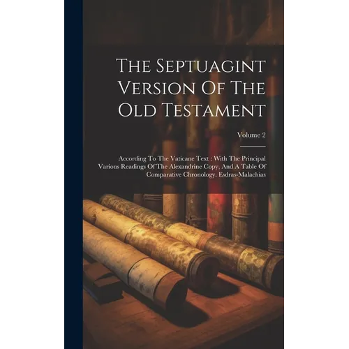 The Septuagint Version Of The Old Testament: According To The Vaticane Text: With The Principal Various Readings Of The Alexandrine Copy, And A Table