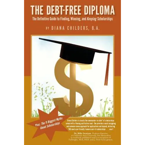The Debt Free Diploma: The Definitive Guide to Finding, Winning, and Keeping Scholarships