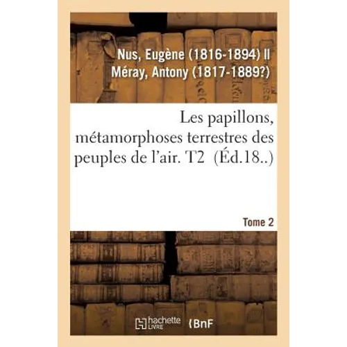 Les Papillons, Métamorphoses Terrestres Des Peuples de l'Air. Tome 2
