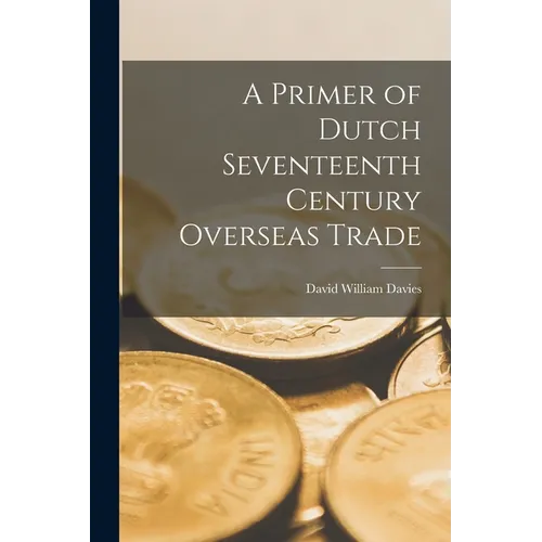 A Primer of Dutch Seventeenth Century Overseas Trade