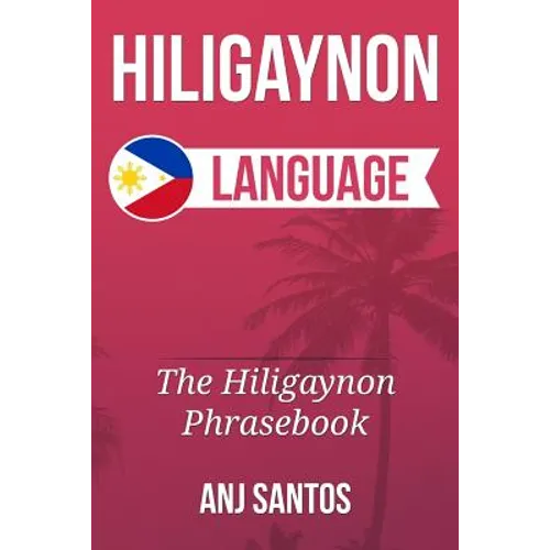 Hiligaynon Language: The Hligaynon Phrasebook
