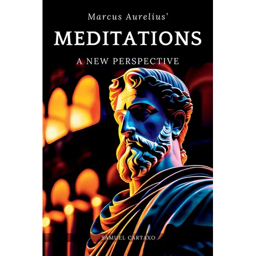 Meditations: A New Perspective The Meditations of Marcus Aurelius Book of Stoicism