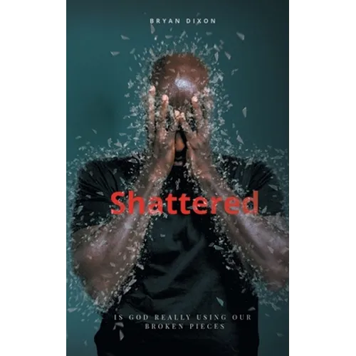 Shattered: Is God Really Using Our Broken Pieces