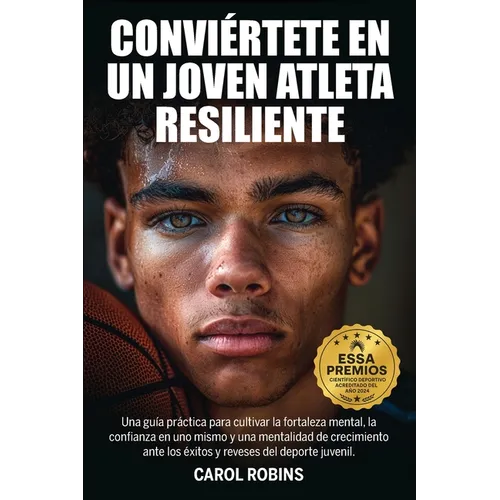 Conviértete En Un Joven Atleta Resiliente: Una guía práctica para cultivar la fortaleza mental, la confianza en uno mismo y una mentalidad de crecimie
