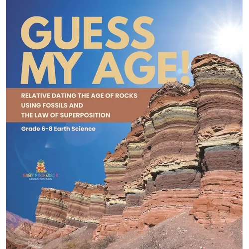 Guess My Age! Relative Dating the Age of Rocks using Fossils and the Law of Superposition Grade 6-8 Earth Science