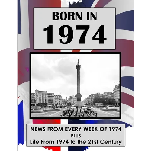 Born in 1974: UK and World news from every week of 1974. Plus how times have changed from 1974 to the 21st century.