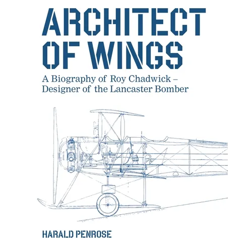 Architect of Wings New Edition: A Biography of Roy Chadwick - Designer of the Lancaster Bomber