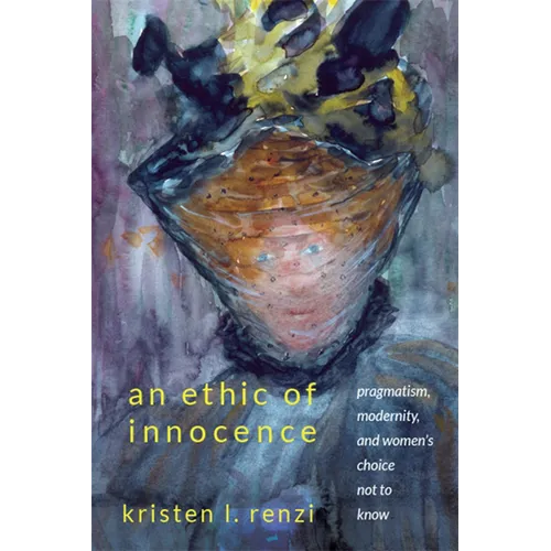 An Ethic of Innocence: Pragmatism, Modernity, and Women's Choice Not to Know