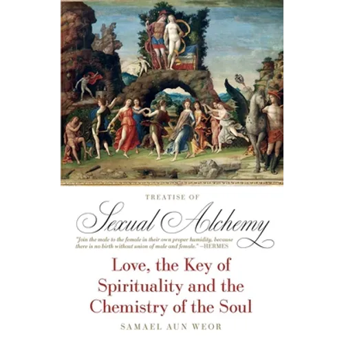 Treatise of Sexual Alchemy: Love, the Key of Spirituality and the Chemistry of the Soul