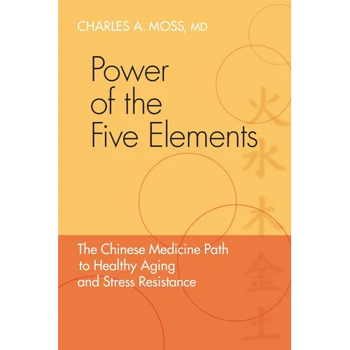 Power of the Five Elements: The Chinese Medicine Path to Healthy Aging and Stress Resistance