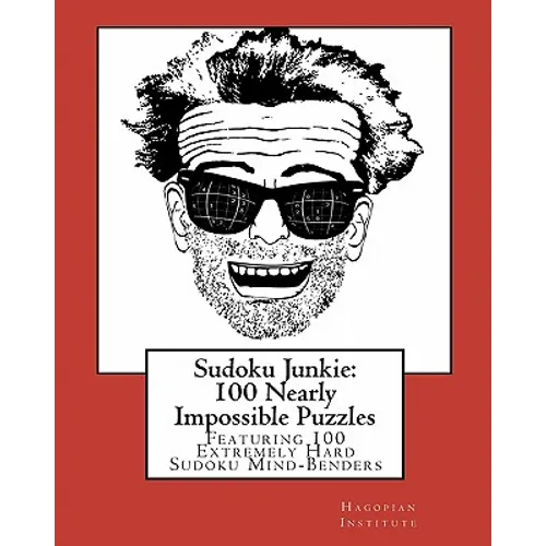 Sudoku Junkie: 100 Nearly Impossible Puzzles: Featuring 100 Nearly Impossible Sudoku Mind-Benders