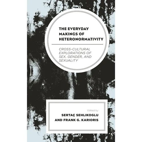 The Everyday Makings of Heteronormativity: Cross-Cultural Explorations of Sex, Gender, and Sexuality