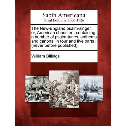 The New-England Psalm-Singer, Or, American Chorister: Containing a Number of Psalm-Tunes, Anthems and Canons, in Four and Five Parts: (Never Before Pu