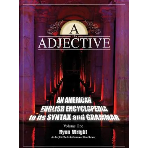 A is for Adjective: Volume One, An American English Encyclopedia to its Syntax and Grammar: English/Turkish Grammar Handbook (Color Hardcover Edition)
