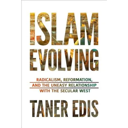 Islam Evolving: Radicalism, Reformation, and the Uneasy Relationship with the Secular West