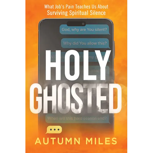 Holy Ghosted: What Job's Pain Teaches Us about Surviving Spiritual Silence