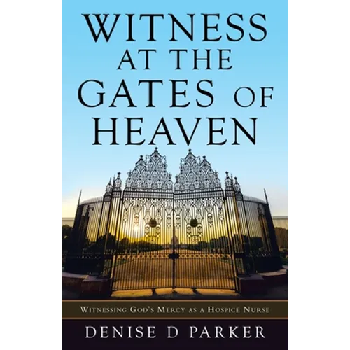 Witness at the Gates of Heaven: Witnessing God's Mercy as a Hospice Nurse