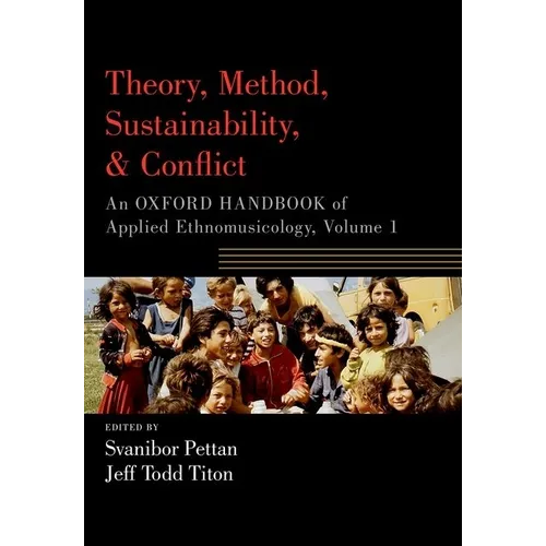 Theory, Method, Sustainability, and Conflict: An Oxford Handbook of Applied Ethnomusicology, Volume 1