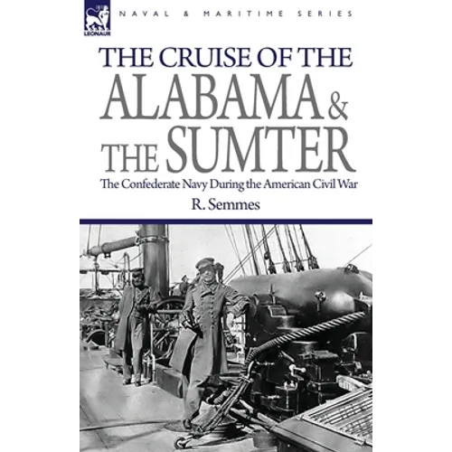 The Cruise of the Alabama and the Sumter: the Confederate Navy During the American Civil War