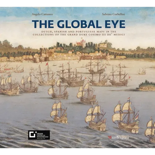 The Global Eye: Dutch, Spanish and Portuguese Maps in the Collections of the Grand Duke Cosimo III De' Medici