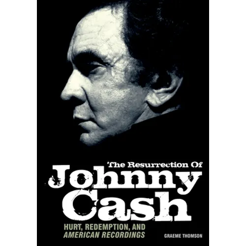 Resurrection of Johnny Cash: Hurt, Redemption, and American Recordings - Paperback