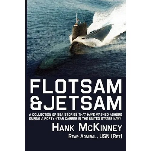 Flotsam & Jetsam - A Collection of Sea Stories That Have Washed Ashore During a Forty-Year Career in the United States Navy
