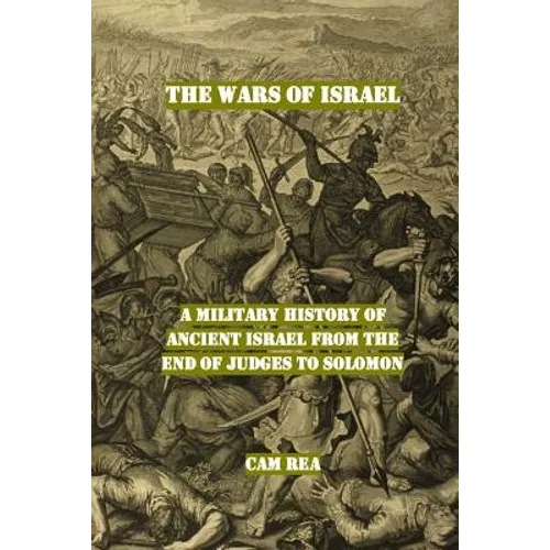 The Wars of Israel: A Military History of Ancient Israel from the End of Judges to Solomon